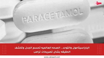 الباراسيتامول والتوحد.. الصحة العالمية تحسم الجدل وتكشف الحقيقة بشأن تصريحات ترامب
